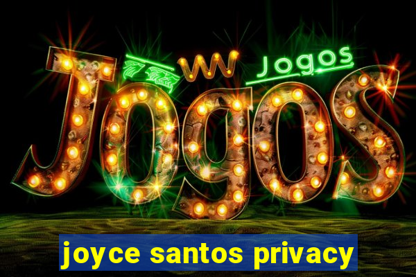 joyce santos privacy